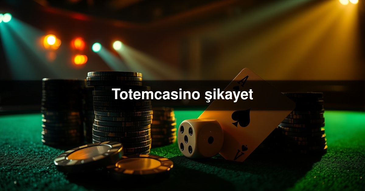 Totemcasino şikayet