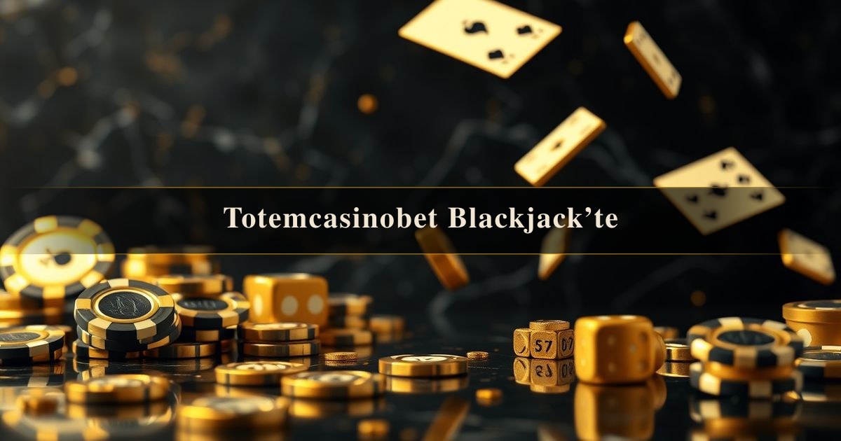 Totemcasinobet Blackjack’te