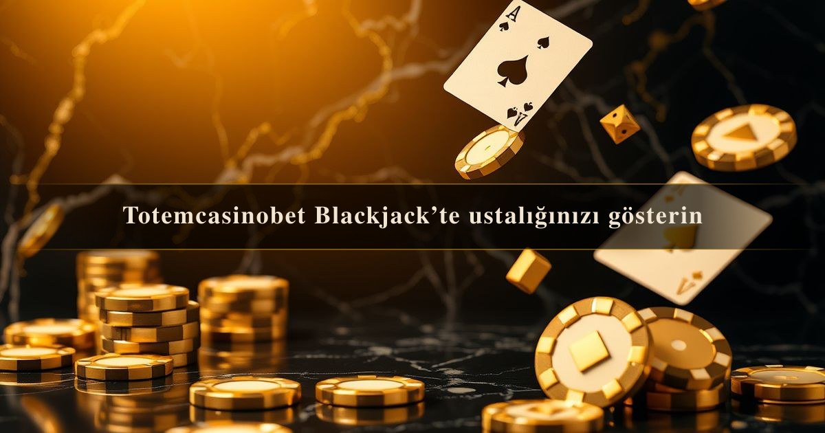 Totemcasinobet Blackjack’te